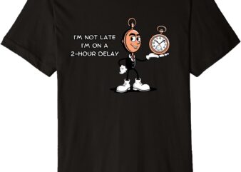 Not Late Always Timely_ Humorous 2-Hour Delay Quote Premium T-Shirt