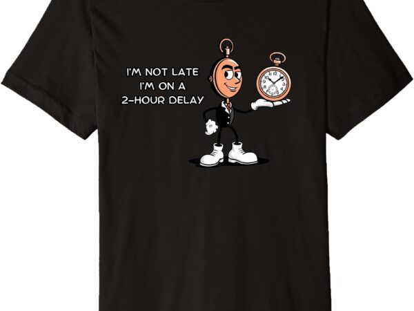 Not late always timely_ humorous 2-hour delay quote premium t-shirt