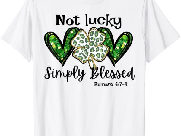 Not lucky simply blessed christian st patricks day irish t-shirt