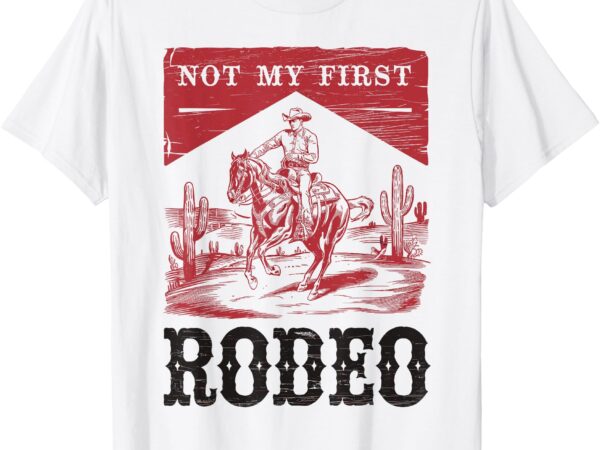 Not my first rodeo, vintage bronc riding cowboy rodeo t-shirt