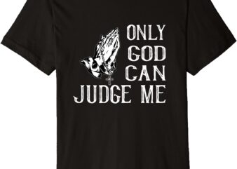 ONLY GOD CAN JUDGE ME Premium T-Shirt