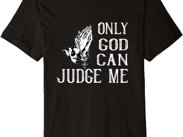 Only god can judge me premium t-shirt