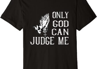 ONLY GOD CAN JUDGE ME Premium T-Shirt