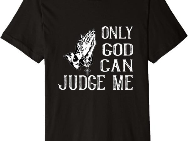 Only god can judge me premium t-shirt