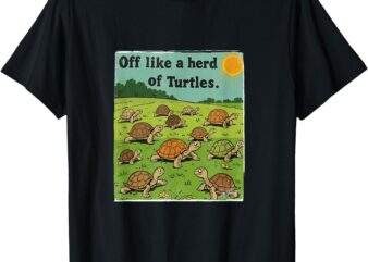 Off Like A Herd Of Turtles! Funny Family Saying T-Shirt