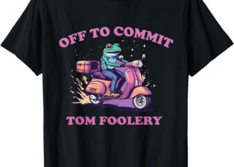 Off To Commit Tom Foolery Funny Frog T-Shirt