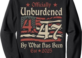 Officially Unburdened By What Has Been Trump Victory 45 47 Sweatshirt