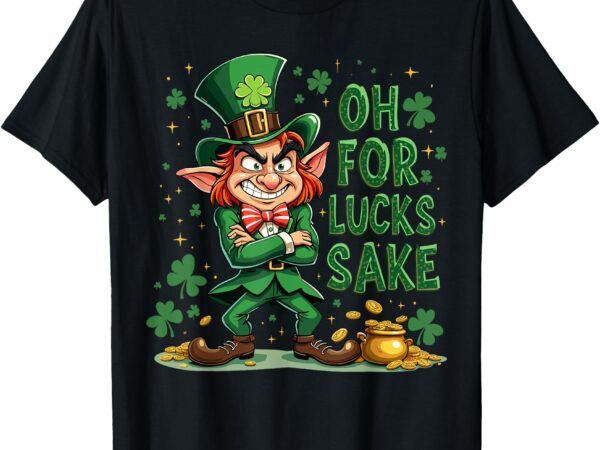 Oh for lucks sake t-shirt