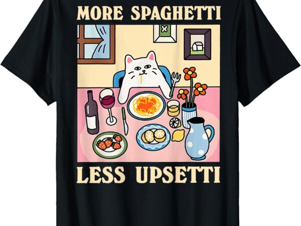 (on back) more spaghetti less upsetti funny cat t-shirt