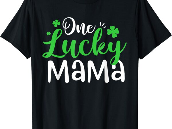 One lucky mama shamrock irish st patrick’s day t-shirt