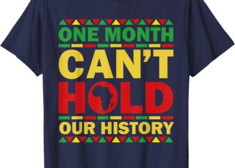 One Month Can’t Hold Our History African Black History Month T-Shirt