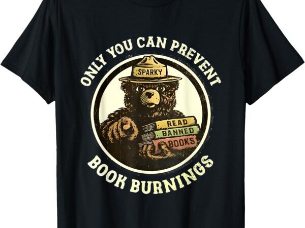 Only you can prevent book burnings t-shirt