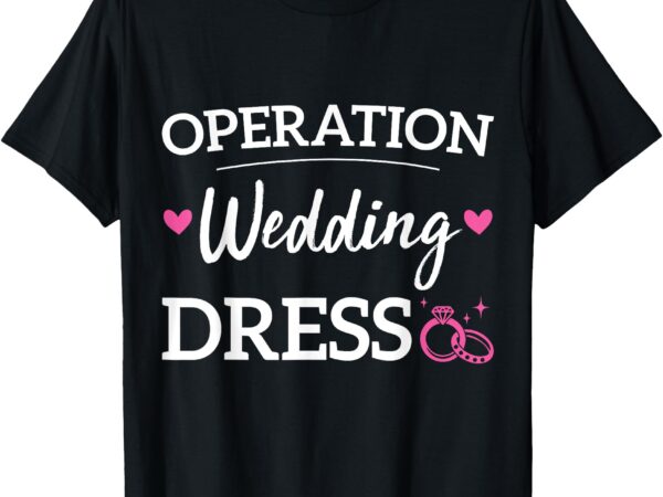 Operation wedding dress bachelorette party wedding dress t-shirt