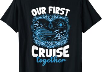 Our First Cruise Together Men Women T-Shirt