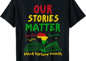 Our Stories Matter Black History Month Inspirational Saying T-Shirt