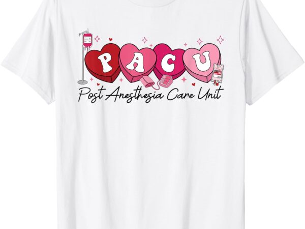 Pacu nurse valentine’s day post anesthesia care unit nurse t-shirt