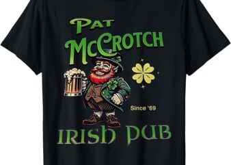 Pat Mccrotch Irish Pub St Patricks Day Dirty Adult drink T-Shirt