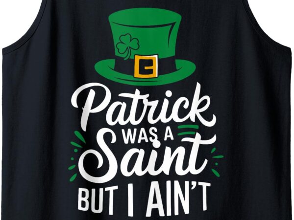 Patrick was a saint but i ain’t funny st. paddy’s day tank top t shirt illustration