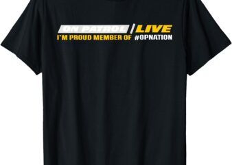 Patrol I’m a proud member of opnation live T-Shirt