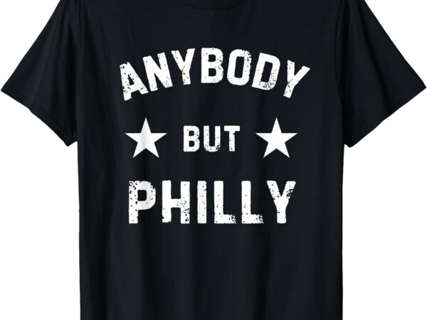 Philadelphia anybody but philly t-shirt