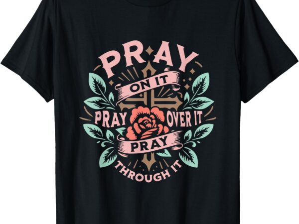 Pray on it christian t-shirt