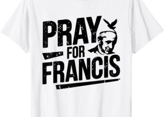 Pray for Francis_ Inspirational Pope Francis Shirt T-Shirt