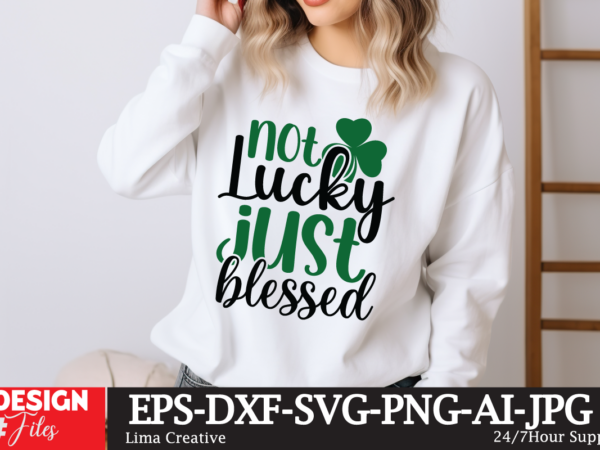 Not lucky just blessed svg cut file, happy st patrick’s day svg, st patrick svg, st patricks day svg, st patrick’s day svg, st patricks svg, T shirt vector artwork