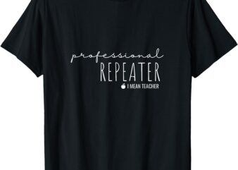 Professional repeater teacher funny shirt T-Shirt