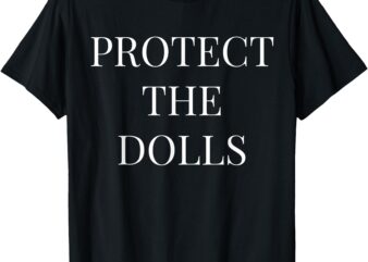 Protect The Dolls T-Shirt