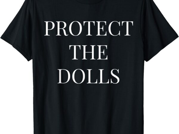 Protect the dolls t-shirt