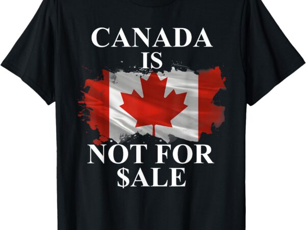 Proud canadians canada’s not for sale t-shirt