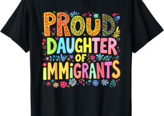 Proud Daughter Of Immigrants Pro Immigration Mexican T-Shirt