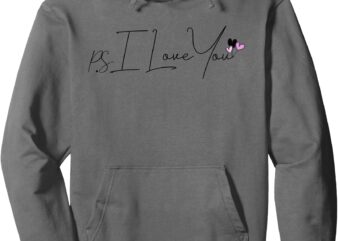 Ps I Love You Day , Funny Valentines Love for any occasion Pullover Hoodie