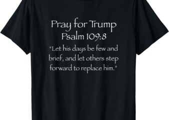 Psalm 1098, live8rts, str8evil, trump, pray for trump t-shirt