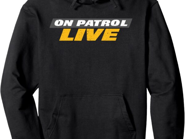 Pullover hoodie, on patrol live t shirt illustration