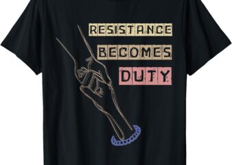 RESISTANCE BECOMES DUTY T-Shirt