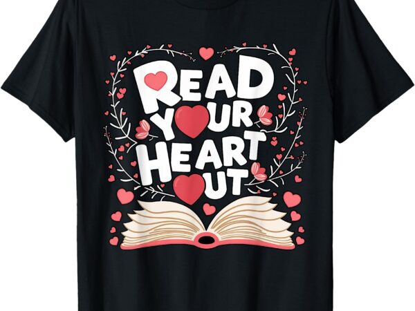 Read your heart out book love theme for valentine classroom t-shirt