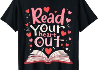 Read Your Heart Out Teacher Valentines Day Reading Book Love T-Shirt