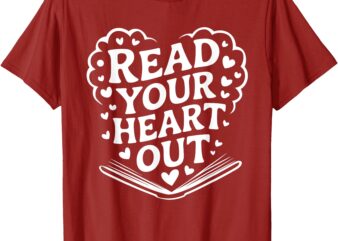 Read Your Heart Out Teacher Women Reader Bookish Book Lovers T-Shirt