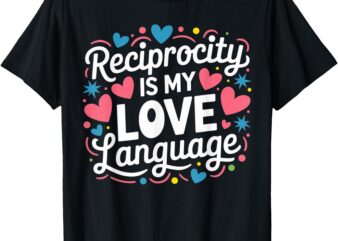 Reciprocity Is My Love Language Minimalist Relationship T-Shirt