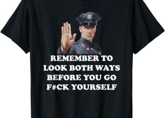 Remember To Look Both Ways Before You Go F#Ck Yourself T-Shirt