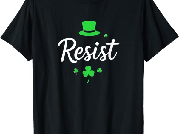 Resist st patricks day anti trump political protest t-shirt