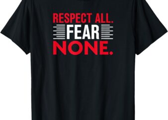 Respect All. Fear None. _ Hoodie T-Shirt