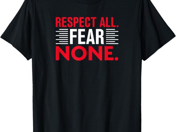 Respect all. fear none. _ hoodie t-shirt