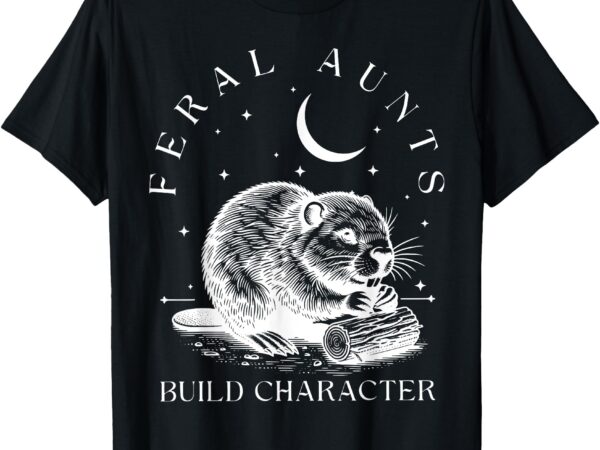 Retro feral aunts build character funny new aunt cute beaver t-shirt