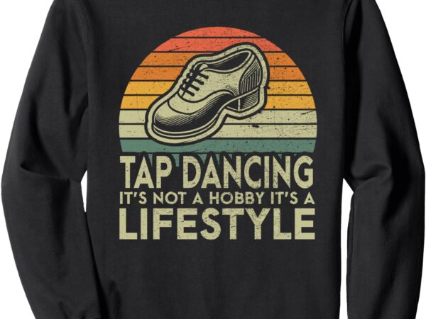 Retro tap dancing lifestyle tap dancer sweatshirt