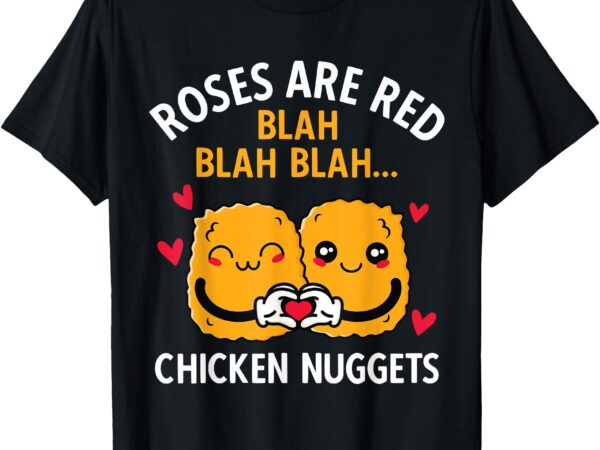 Roses are red blah blah chicken nuggets lover valentines day t-shirt