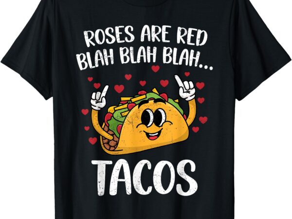 Roses are red blah tacos valentine day funny tacos lover t-shirt