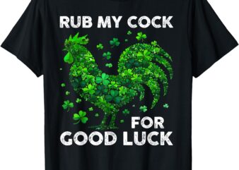 Rub My Cock For Good Luck Funny St Patrick’s Day Chicken T-Shirt