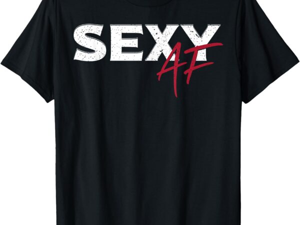 Funny sexy af tee shirt sexy af t-shirt